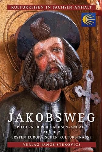 Jakobsweg: Pilgern durch Sachsen-Anhalt auf der ersten europäischen Kulturstraße (Kulturreisen in Sachsen-Anhalt) von Stekovics, Janos